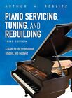 Piano Servicing, Tuning, And Rebuilding: A Guide For The Professional, Studen...