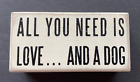 All You Need Is Love And A Dog 5" x 2.50" x 1.75" - Primitives by Kathy Box Sign