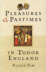 Alison Sim Pleasures And Pastimes In Tudor England Taschenbuch