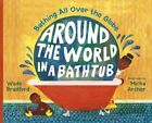 Around the World in a Bathtub : Bathing All over the Globe, School And Librar...