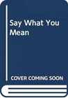 Say What You Mean - Hardcover, By Flesch Rudolf Franz - Good