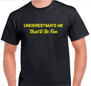 Underestimate me that'll be fun Funny T shirt Tee sarcastic - Picture 1 of 1