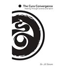 The Cura Convergence Healing Through Science And Spiri   Paperback New Dr Jill