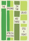 Amelia Martens The Spoons in the Grass Are There to Dig a Moat (Paperback)