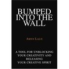 Bumped into the Wall: A Tool for Unblocking your Creati - Paperback NEW Amyn Lal