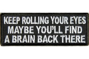 KEEP ROLLING YOUR EYES MAYBE YOU'LL FIND A BRAIN BACK THERE PATCH - Picture 1 of 1