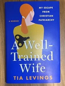 Well-Trained Wife : My Escape from Christian Patriarchy by Tia Levings (2024,... - Picture 1 of 7