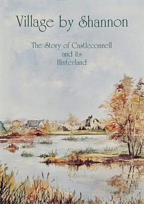 {SIGNED} Village by Shannon: Story of Castleconnell & Hinterland 1991 PB Carroll - Image 1 of 4