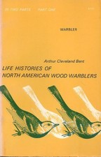 LIFE HISTORIES OF NORTH AMERICAN WOOD WARBLERS, PART ONE By Arthur VG