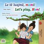 Let's Play, Mom! (Albanian English Bilingual Book For Kids) By Shelley Admont (A