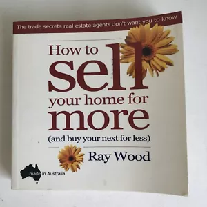 HOW TO SELL YOUR HOME FOR MORE and Buy Your Next For Less Guide Book - Ray Wood - Picture 1 of 9