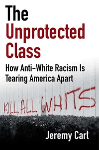 The Unprotected Class: How Anti-White Racism Is Tearing America Apart - Picture 1 of 1