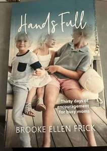 Hands Full: Thirty days of encouragement for busy moms by Brooke Ellen Frick - Picture 1 of 9