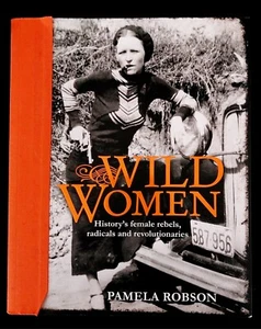 Wild Women by Pamela Robson History's Female Rebels & Radicals Hardcover 2011 - Picture 1 of 11