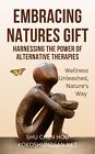 Embracing Natures Gift: Harnessing the Power of Alternative Therapies