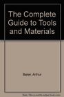 The Complete Guide to Tools and Materials,Arthur Baker
