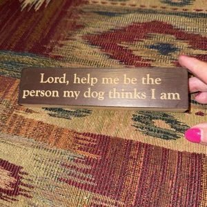 Lord Help Me To Be The Person My Dog Thinks I am 6 3/4x 1 1/2” wood - Picture 1 of 3