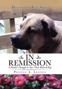 In Remission: A Family's Struggle to Save Their Beloved Dog by Pennye A. Lentes - Foto 1 di 1