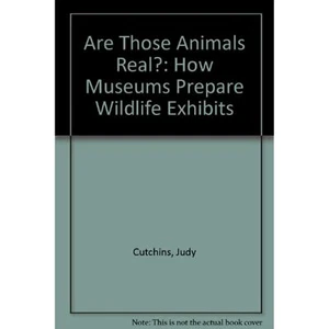 Are Those Animals Real?: How Museums Prepare Wildlife Exhibits Cutchins, Judy - Picture 1 of 1