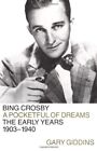 Bing Crosby: A Pocketful of Dreams : the Early Year... by Giddins, Gary Hardback