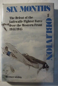 "Six Months to Oblivion Defeat of the Luftwaffe Fighter Force Over Western Front - Picture 1 of 6