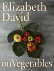 Elizabeth David on Vegetables: A Cookbook by Elizabeth David (English) Hardcover