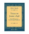 Texas Im Jahre 1848: Nach Mehrja¿Rigen Beobachtungen Dargestellt (Classic Repri