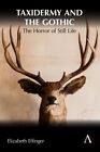 Taxidermy and the Gothic : The Horror of Still Life, Hardcover by Effinger, E...