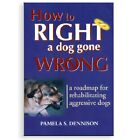 How To Right A Dog Gone Wrong: A Ro..., Dennison, Pamel
