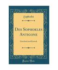 Des Sophokles Antigone: Griechisch und Deutsch (Classic Reprint), Sophocles Soph