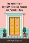 Kimberly D. Acq The Handbook of LGBTQIA-Inclusive Hospice and Palliat (Hardback)