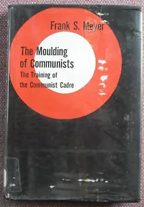 THE MOULDING OF COMMUNISTS - TRAINING OF COMMUNIST CADRE ~ FRANK S MEYER ~ HBDJ - Imagen 1 de 6