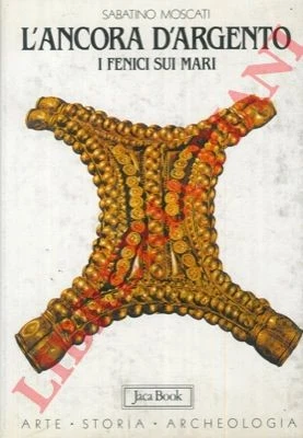 MOSCATI Sabatino -  L'ancora d'argento. Colonie e commerci fenici tra Oriente e - Immagine 1 di 1
