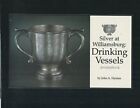 SILVER AT WILLIAMSBURG: DRINKING VESSELS (WALLACE GALLERY By John A. Hyman