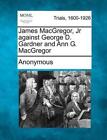 James Macgregor, Jr. gegen George D. Gardner und Ann G. MacGregor von Anonymous 