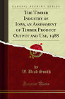 The Timber Industry Of Iowa, An Assessment Of Timber Product Output And Use