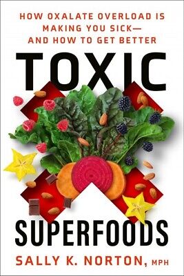 Toxic Superfoods : How Oxalate Overload Is Making You Sick And How To Get Bet... • 21.45$