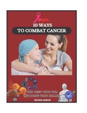 10 Ways to combact cancer: The best tips for avoiding this killer. by Moses Adro