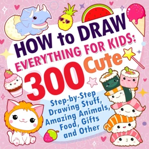 How to Draw Everything for Kids: 300 Cute Step-By-Step Drawing Stuff, Amazing... - Picture 1 of 5