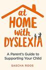 At Home With Dyslexia: A Parent's Guide To Supporting  By Sascha Roos 1472140656