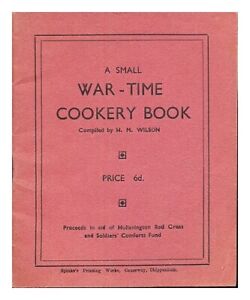 WILSON, H.M A Small War-Time Cookery Book compiled by H. M. Wilson 1940 First Ed