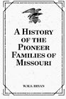 A HISTORY OF THE PIONEER FAMILIES OF MISSOURI By W.m.s. Bryan **BRAND NEW**