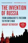 The Invention of Russia: From Gorbachev's Freedom to Putin's War by Arkady Ostro