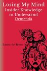 Losing My Mind   Insider Knowledge To Understand Dementia Laura De Bono
