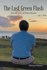 The Last Green Flash: A Collection of Short Stories by Michael Palmer Paperback 