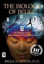 The Biology of Belief 10th Anniversary Edition: Unleashing the Power of Conscio