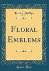 Floral Emblems Classic Reprint, Henry Phillips,  H