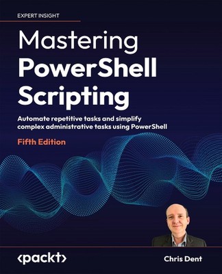Mastering PowerShell Scripting: Automate repe...