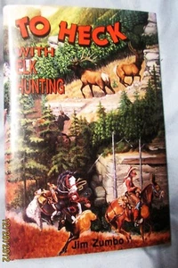 TO HECK WITH ELK HUNTING by JIM ZUMBO--HC/DJ/1st - Picture 1 of 5