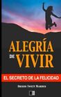 La Alegraa De Vivir : El Secreto De La Felicidad.By Marden, Terrer New<|